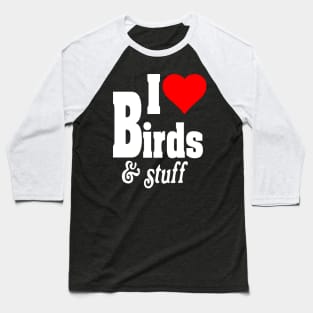 I LOVE BIRDS & STUFF Baseball T-Shirt